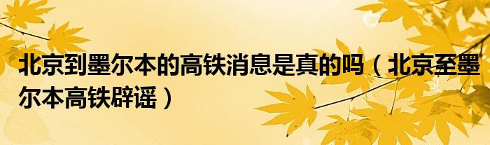 北京到墨尔本的高铁消息是真的吗（北京至墨尔本高铁辟谣） 