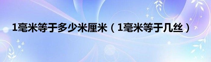 1毫米等于多少米厘米（1毫米等于几丝）